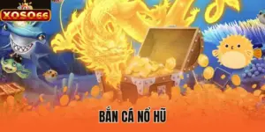 Bắn cá nổ hũ