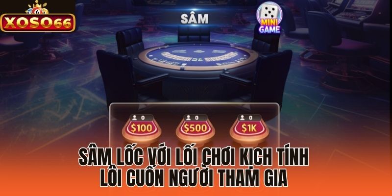 Sâm Lốc với lối chơi kịch tính lôi cuốn người tham gia 